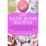 DIY Bath Bomb Recipes: The Ultimate Guide to Making Fizzy Bath Bombs At Home, with Organic, Non-Toxic and Inexpensive Ingredients