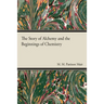 The Story of Alchemy and the Beginnings of Chemistry
