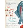 The Story of Sushi: An Unlikely Saga of Raw Fish and Rice