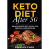 Keto Diet After 50: Delicious Keto Diet Recipes for Healthy Living After 50