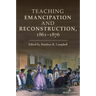 Teaching Emancipation and Reconstruction, 1861-1876
