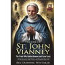 The Life of St. John Vianney: The Priest Who Battled Demons and Saved Souls + 9-Day Novena to Heal, Protect, and Strengthen Your Soul