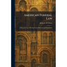 American Funeral Law: A Manual of Law Affecting Funeral Directors and Embalmers