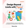 Design Beyond Limits with Figma: 50+ Figma solutions for advanced collaboration, prototyping, AI, and design systems in modern UX/UI