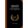 A History Of The English Church: Second Period: From The Accession Of Henry Viii To The Silencing Of Convocation In The 18th Century, 1509-1717