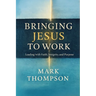 Bringing Jesus to Work: Leading with Faith, Integrity, and Purpose