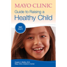 Mayo Clinic Guide to Raising a Healthy Child