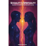 Sexuality & Spirituality: Unlocking The Sacred Power Between And Soul