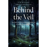 Behind the Veil: One Man's Journey from Opioid Addiction to Spirituality and Beyond