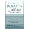 Liberating Romans from Reformed Captivity: A Critical Evaluation of Calvinism's Interpretation of Paul's Letter
