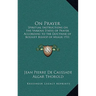 On Prayer: Spiritual Instructions on the Various States of Prayer According to the Doctrine of Bossuet Bishop of Meaux 1931