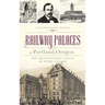 Railway Palaces of Portland, Oregon: The Architectural Legacy of Henry Villard