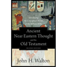 Ancient Near Eastern Thought and the Old Testament: Introducing the Conceptual World of the Hebrew Bible