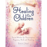 Healing Our Children: Because Your New Baby Matters! Sacred Wisdom for Preconception, Pregnancy, Birth and Parenting (Ages 0-6)