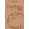 Man Maker Project: A Father's Guide to Initiating His Son into Manhood