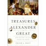 The Treasures of Alexander the Great: How One Man's Wealth Shaped the World