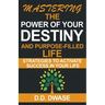 Mastering The Power Of Your Destiny And Purpose-Filled Life: Strategies To Activate Success In Your Life