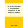 The pictorial field-book of the revolution or, illustrations, by pen and pencil, of the history, biography, scenery, relics, and traditions of the war
