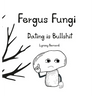 Fergus Fungi: Dating is Bullshit