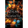 Realms of the Prophetic: Keys to Unlock and declare the Secrets of God