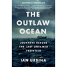 The Outlaw Ocean: Journeys Across the Last Untamed Frontier