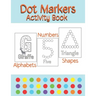 Dot Markers Activity Book Alphabets/Numbers/Shapes: Simple Guided Dots for Children Ages 2-5