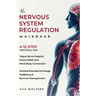 The Nervous System Regulation Workbook: A Simple, 12-Step Protocol for Vagus Nerve Support, Stress Relief, and Mind-Body Connection - Practical Exerci