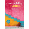 Contemplating Divorce: A Step-by-Step Guide to Deciding Whether to Stay, Go...Or Do Both