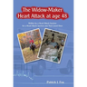 The Widow-Maker Heart Attack at Age 48: Written by a Heart Attack Survivor for a Heart Attack Survivor and Their Loved Ones