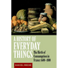A History of Everyday Things: The Birth of Consumption in France, 1600 1800