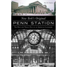 New York's Original Penn Station: The Rise and Tragic Fall of an American Landmark