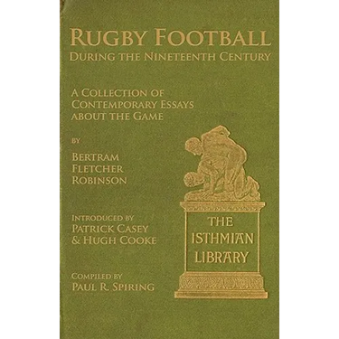 Rugby Football During the Nineteenth Century: A Collection of Contemporary Essays about the Game by Bertram Fletcher Robinson
