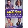 How to Analyze People: An Essential Guide to Human Psychology, Body Language, Personality Types, Persuasion, Manipulation, Human Behavior, an