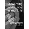 Stewarding God's Story In Your Life: It's Your Story But It's About Jesus
