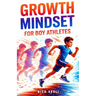 Growth Mindset for Boy Athletes: Sports Stories to Embrace Challenges, Learn from Mistakes, and Keep Getting Better