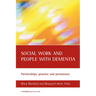 Social Work and People with Dementia: Partnerships, Practice and Persistence
