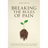 Breaking the Rules of Pain: Discover the Root Cause of Chronic Pain So You Can Flourish and Grow