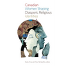 Canadian Women Shaping Diasporic Religious Identities