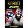 Bigfoot in Tennessee: Mysterious Encounters