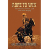 Rope to Win: The History of Steer, Calf, And, Team Roping