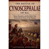 The Battle of Cynoscephalae 197 B.C.: Rome, Macedon, and the Battle That Shattered the Power of the Phalanx