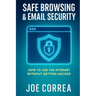 Safe Browsing & Email Security: How to Use the Internet Without Getting Hacked - Includes Secure Email, VPNs, and Incognito Tools