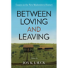 Between Loving and Leaving: Essays on the New Midwestern History