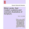 Bible Lands, their modern customs and manners illustrative of Scripture.