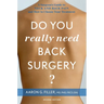 Do You Really Need Back Surgery?: A Surgeon's Guide to Neck and Back Pain and How to Choose Your Treatment