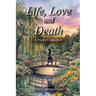 Life, Love and Death: A Poetry Collection