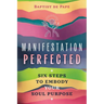 Manifestation Perfected: Six Steps to Embody Your Soul Purpose