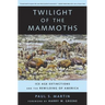 Twilight of the Mammoths: Ice Age Extinctions and the Rewilding of America Volume 8