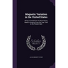 Magnetic Variation in the United States: Being a Compilation of Observations Made in America From the Year 1640 to the Present Date