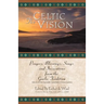 The Celtic Vision: Prayers, Blessings, Songs, and Invocations from Alexander Carmichael's Carmina Gadelica